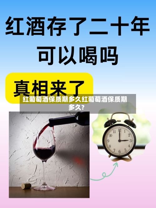 红葡萄酒保质期多久红葡萄酒保质期多久?