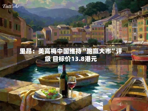 里昂:美高梅中国维持“跑赢大市”评级 目标价13.8港元