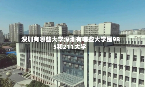深圳有哪些大学深圳有哪些大学是985和211大学
